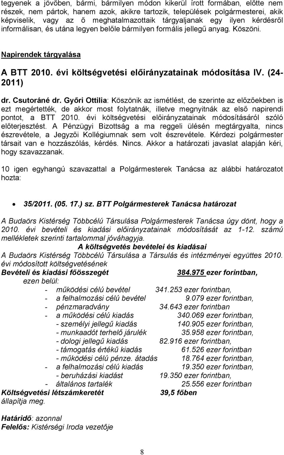 (24-2011) dr. Csutráné dr. Győri Ottilia: Köszönik az ismétlést, de szerinte az előzőekben is ezt megértették, de akkr mst flytatnák, illetve megnyitnák az első napirendi pntt, a BTT 2010.