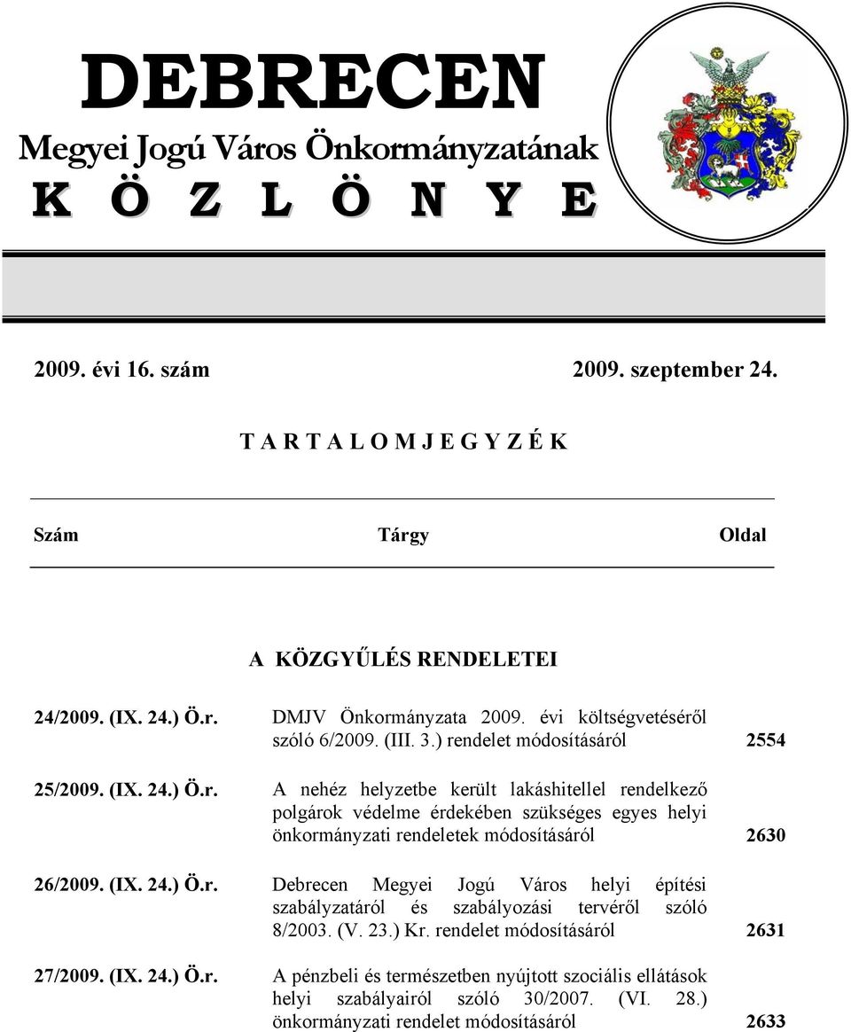 (IX. 24.) Ö.r. Debrecen Megyei Jogú Város helyi építési szabályzatáról és szabályozási tervéről szóló 8/2003. (V. 23.) Kr. rendelet módosításáról 27/2009. (IX. 24.) Ö.r. A pénzbeli és természetben nyújtott szociális ellátások helyi szabályairól szóló 30/2007.