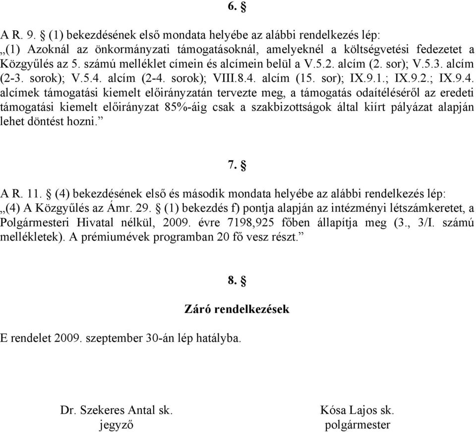 alcím (2-4. sorok); VIII.8.4. alcím (15. sor); IX.9.1.; IX.9.2.; IX.9.4. alcímek támogatási kiemelt án tervezte meg, a támogatás odaítéléséről az eredeti támogatási kiemelt 85%-áig csak a szakbizottságok által kiírt pályázat alapján lehet döntést hozni.