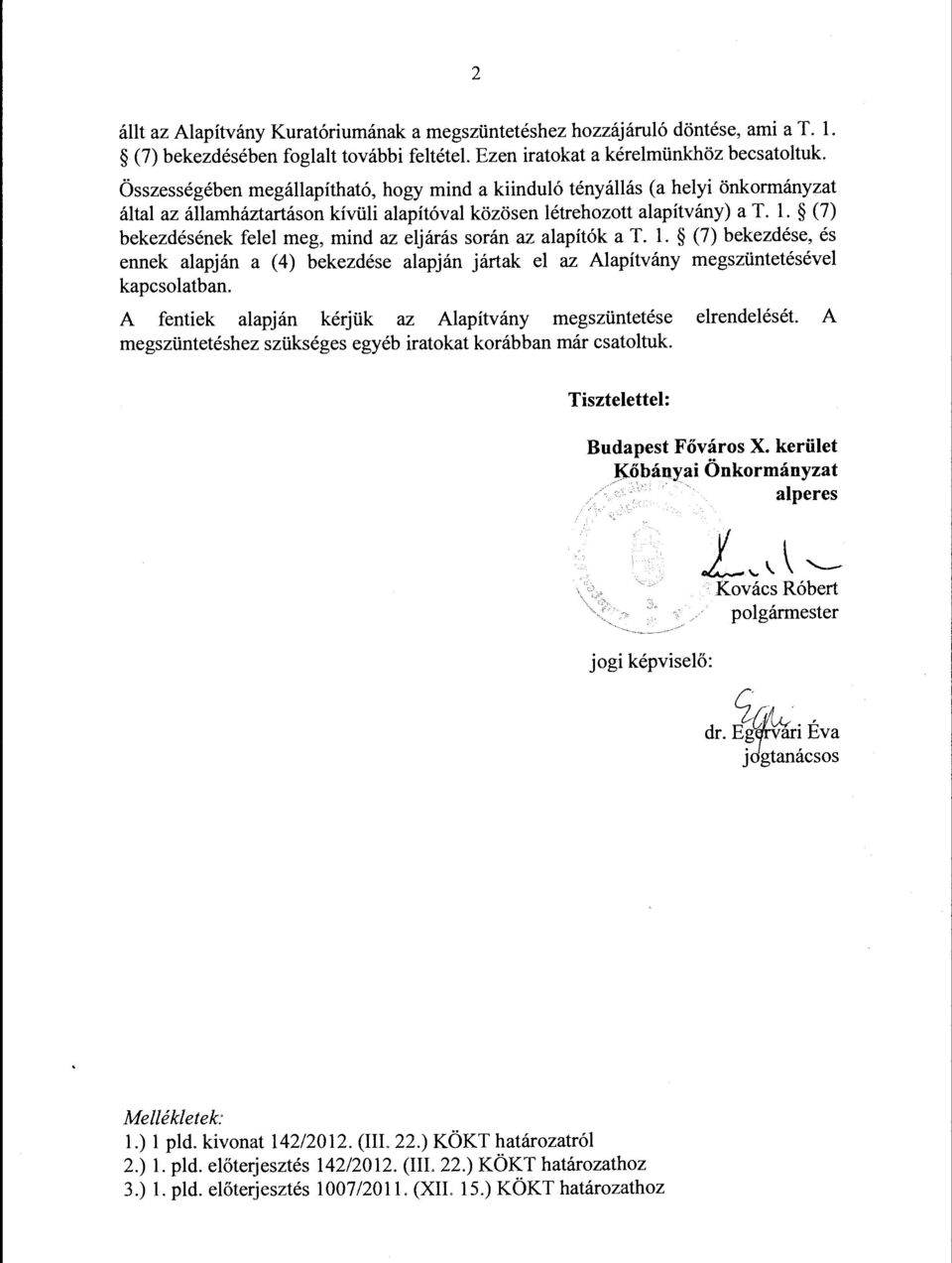 l. (7) bekezdésének felel meg, mind az eljárás srán az alapítók a T. l. (7) bekezdése, és ennek alapján a (4) bekezdése alapján jártak el az Alapítvány megszüntetésével kapcslatban.