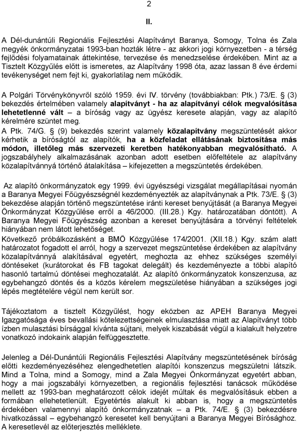 Mint az a Tisztelt Közgyűlés előtt is ismeretes, az Alapítvány 1998 óta, azaz lassan 8 éve érdemi tevékenységet nem fejt ki, gyakorlatilag nem működik. A Polgári Törvénykönyvről szóló 1959. évi IV.