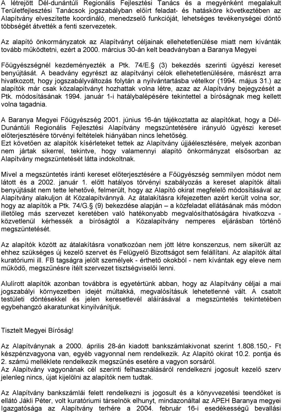 Az alapító önkormányzatok az Alapítványt céljainak ellehetetlenülése miatt nem kívánták tovább működtetni, ezért a 2000.