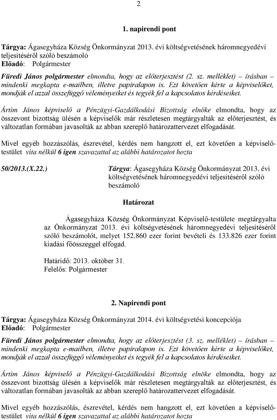 Ezt követően kérte a képviselőket, mondják el azzal összefüggő véleményeiket és tegyék fel a kapcsolatos kérdéseiket.