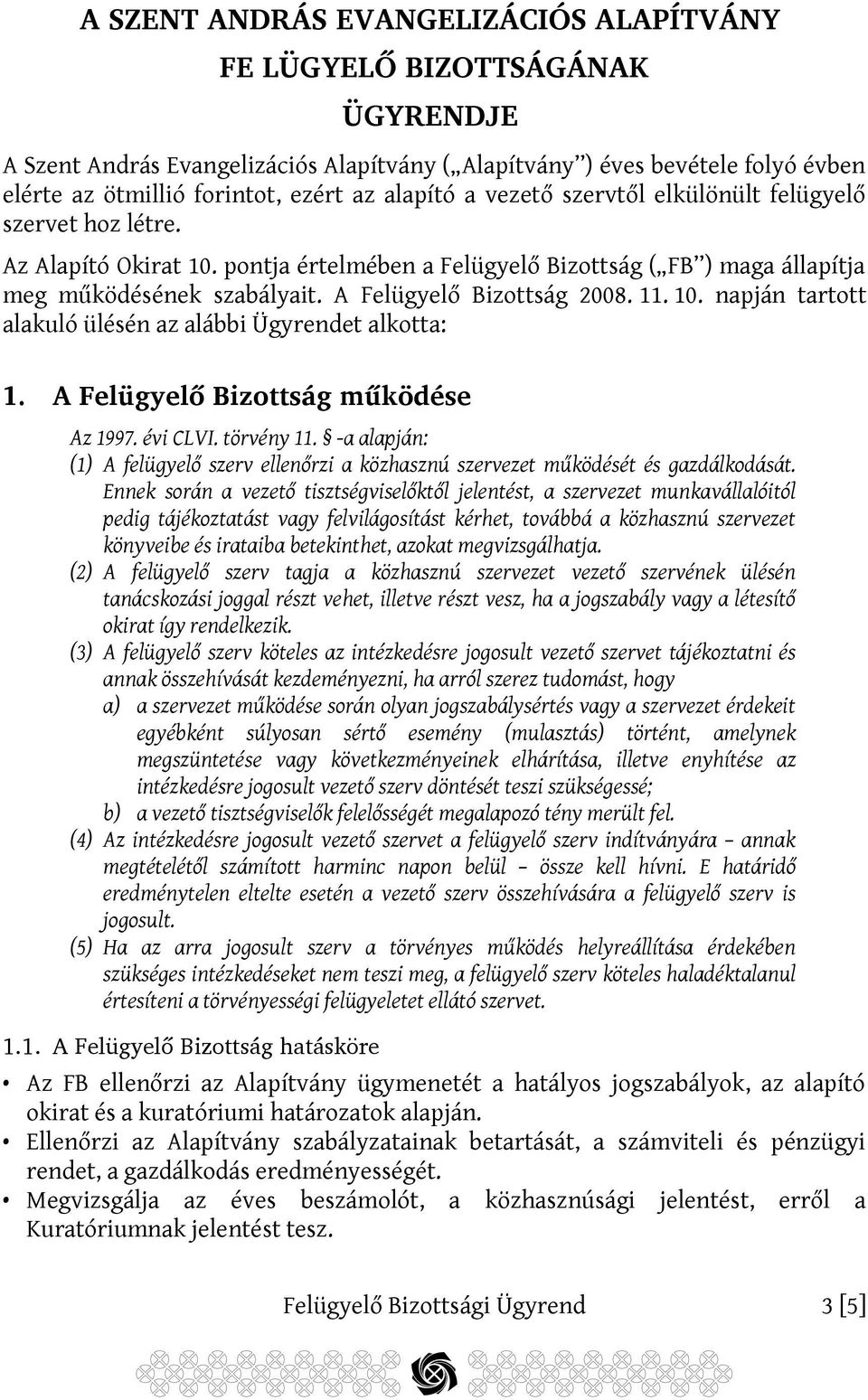 A Felügyelő Bizottság 2008. 11. 10. napján tartott alakuló ülésén az alábbi Ügyrendet alkotta: 1. A Felügyelő Bizottság működése Az 1997. évi CLVI. törvény 11.