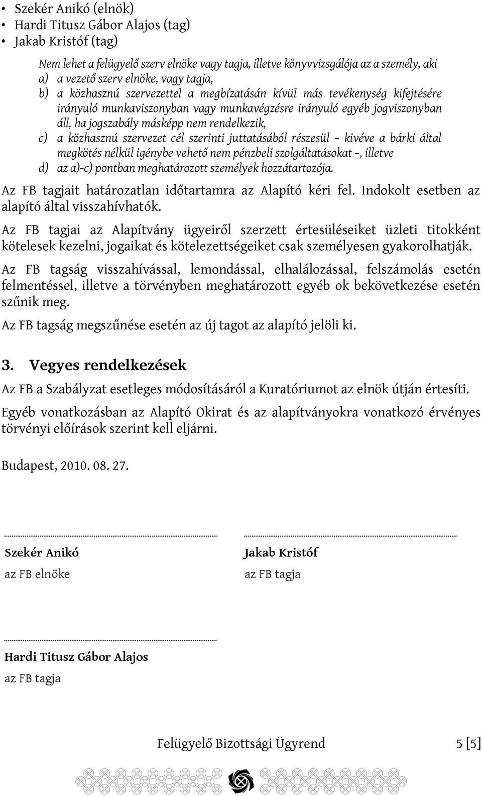 közhasznú szervezet cél szerinti juttatásából részesül kivéve a bárki által megkötés nélkül igénybe vehető nem pénzbeli szolgáltatásokat, illetve d) az a)-c) pontban meghatározott személyek