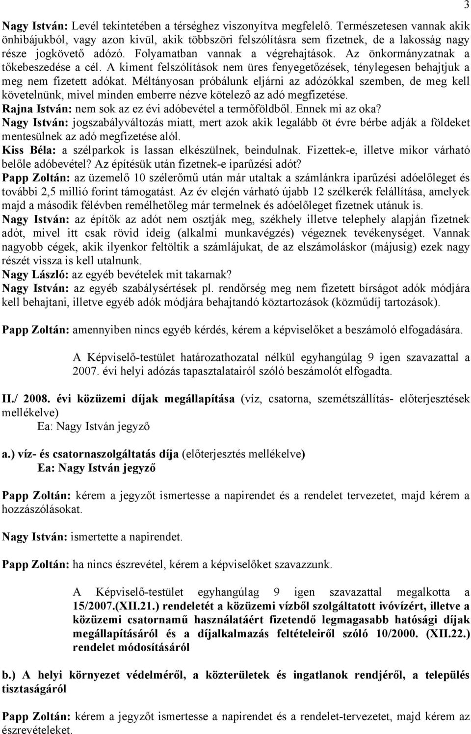 Az önkormányzatnak a tőkebeszedése a cél. A kiment felszólítások nem üres fenyegetőzések, ténylegesen behajtjuk a meg nem fizetett adókat.
