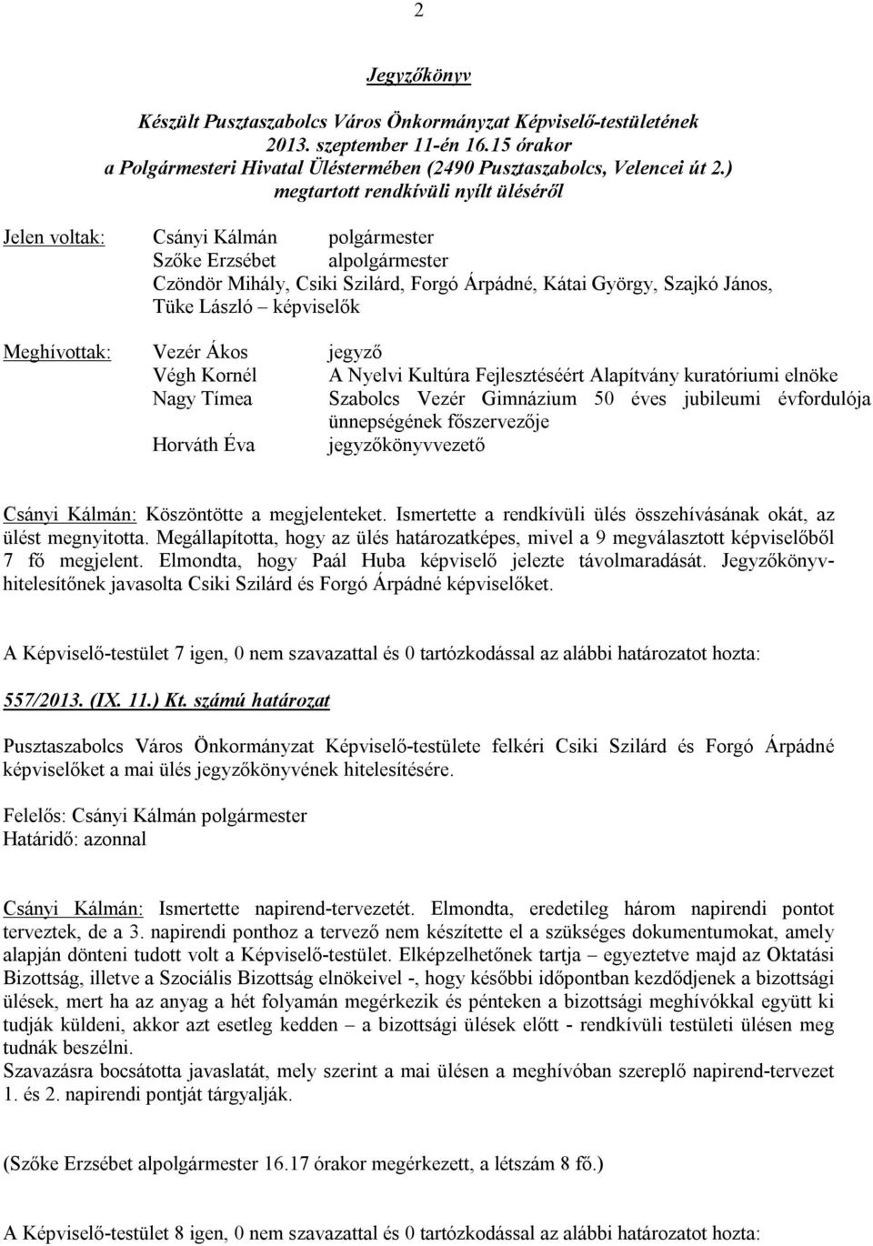 képviselők Meghívottak: Vezér Ákos jegyző Végh Kornél A Nyelvi Kultúra Fejlesztéséért Alapítvány kuratóriumi elnöke Nagy Tímea Szabolcs Vezér Gimnázium 50 éves jubileumi évfordulója ünnepségének