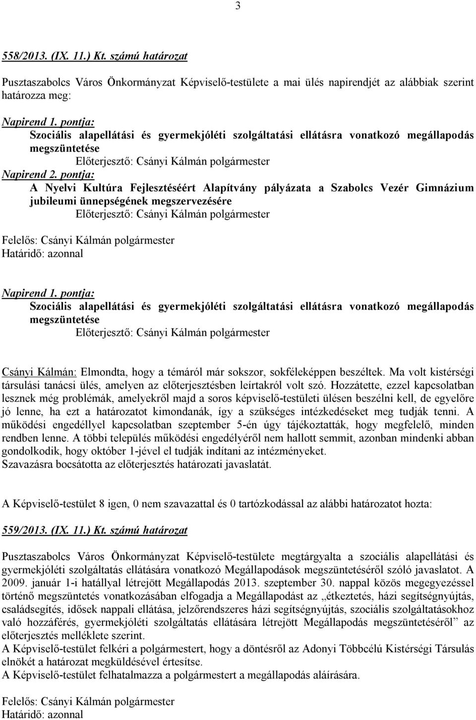 pontja: A Nyelvi Kultúra Fejlesztéséért Alapítvány pályázata a Szabolcs Vezér Gimnázium jubileumi ünnepségének megszervezésére Napirend 1.