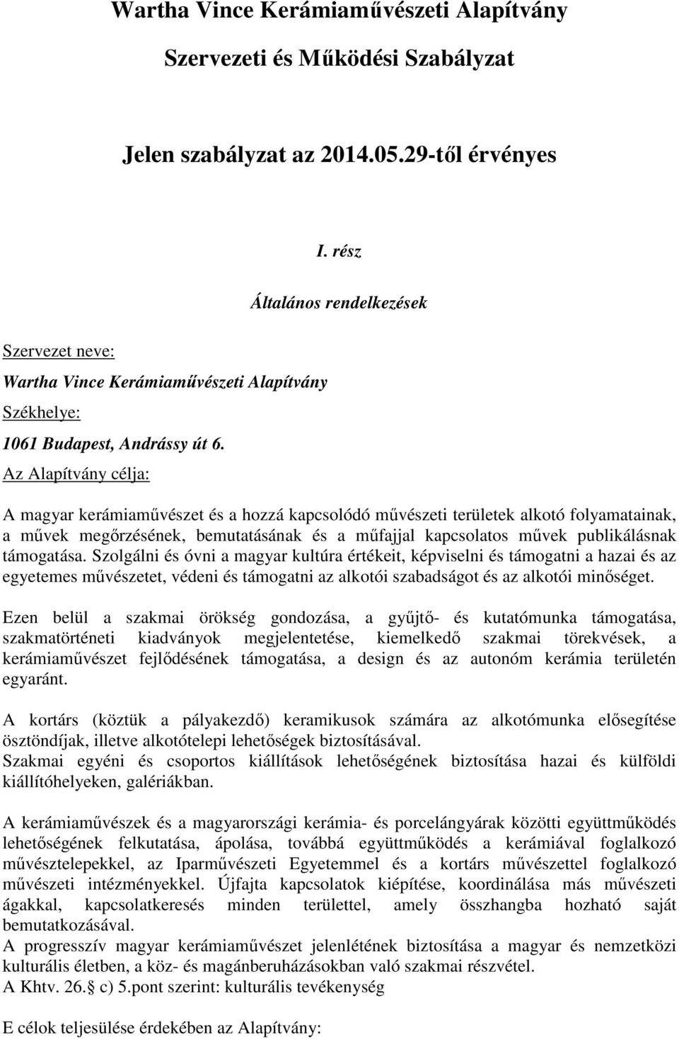 Az Alapítvány célja: Általános rendelkezések A magyar kerámiaművészet és a hozzá kapcsolódó művészeti területek alkotó folyamatainak, a művek megőrzésének, bemutatásának és a műfajjal kapcsolatos