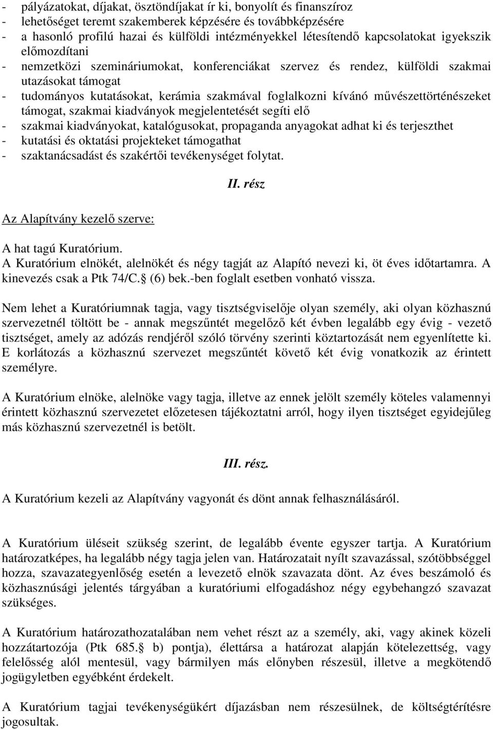 művészettörténészeket támogat, szakmai kiadványok megjelentetését segíti elő - szakmai kiadványokat, katalógusokat, propaganda anyagokat adhat ki és terjeszthet - kutatási és oktatási projekteket