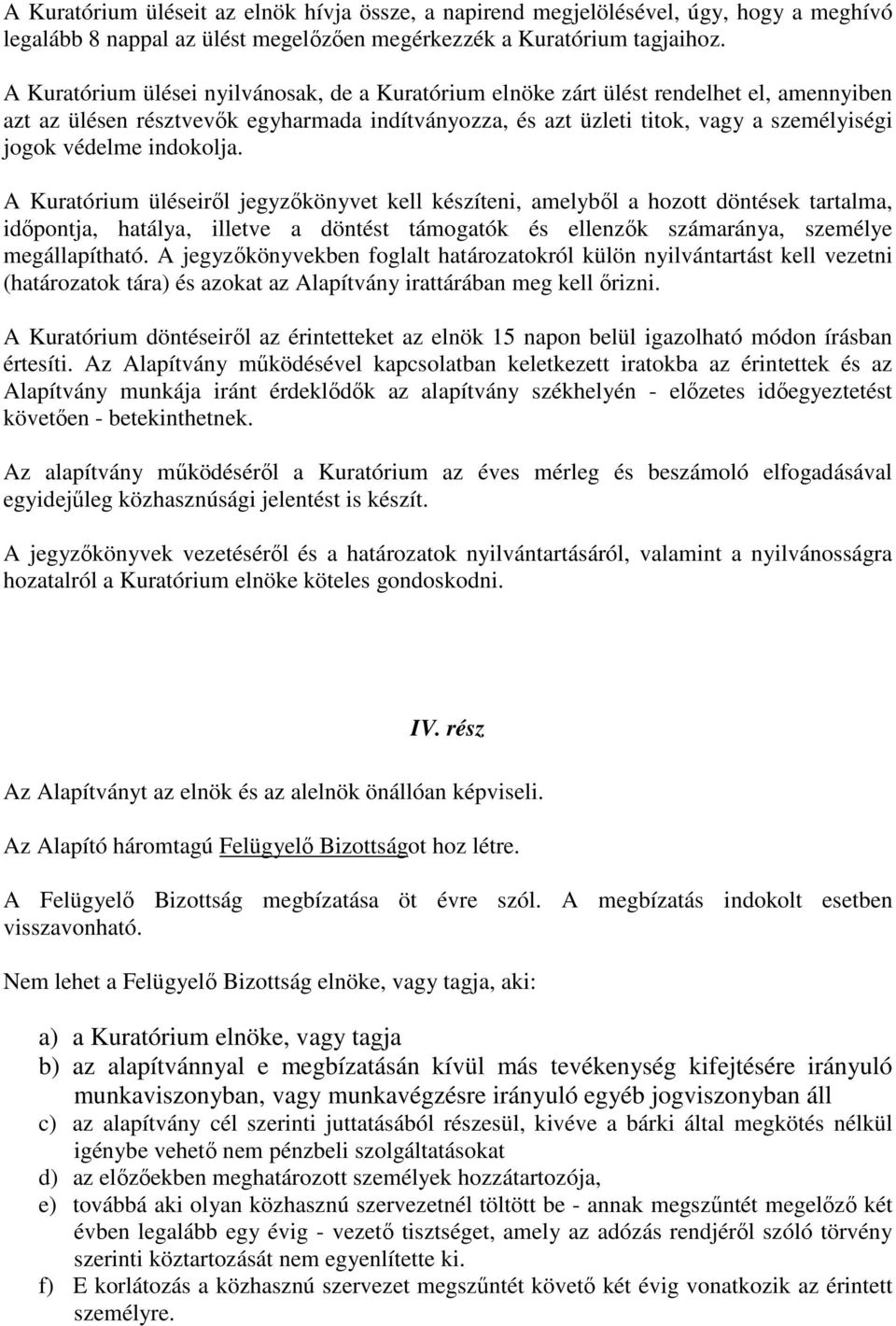 indokolja. A Kuratórium üléseiről jegyzőkönyvet kell készíteni, amelyből a hozott döntések tartalma, időpontja, hatálya, illetve a döntést támogatók és ellenzők számaránya, személye megállapítható.