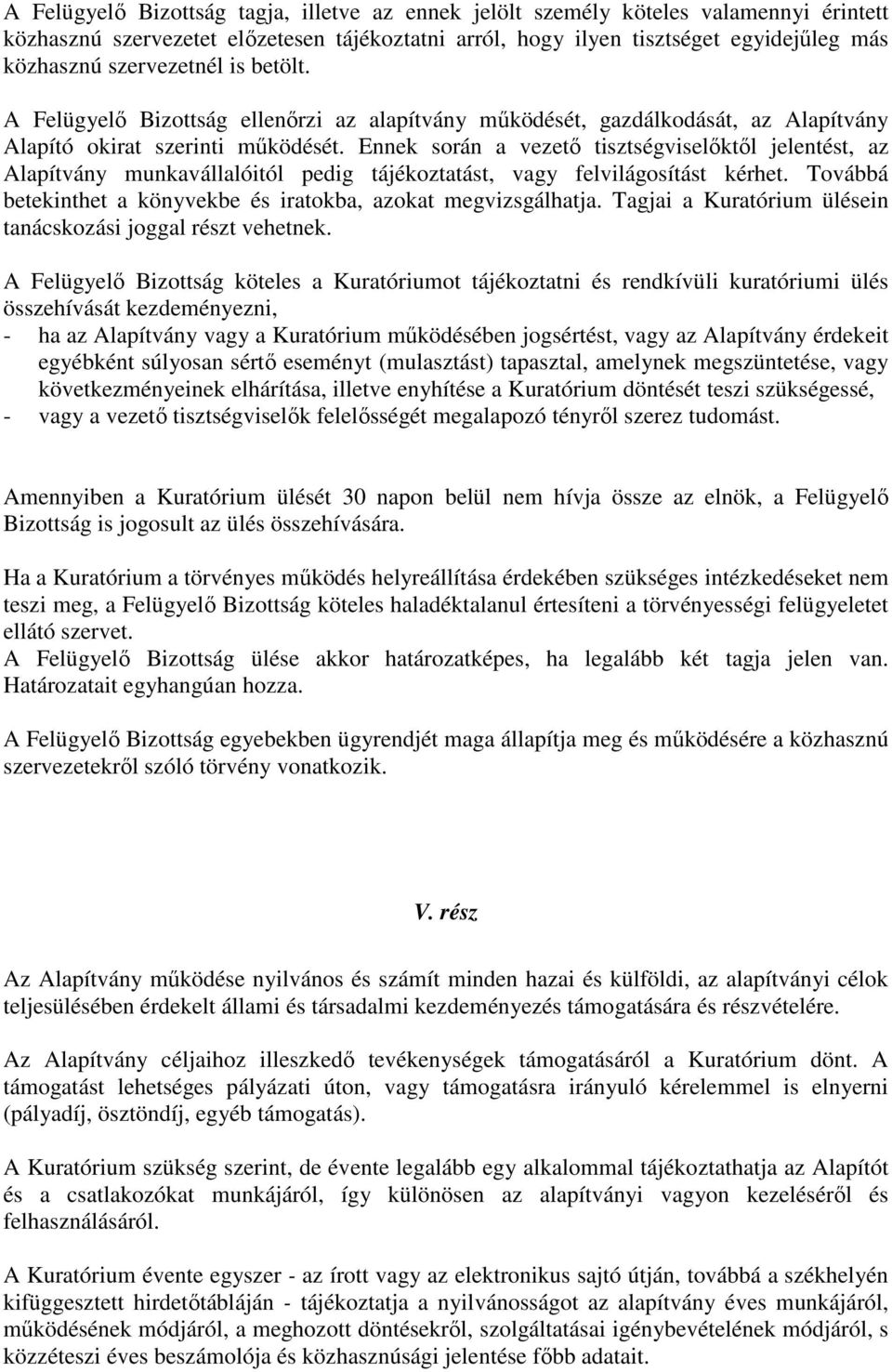 Ennek során a vezető tisztségviselőktől jelentést, az Alapítvány munkavállalóitól pedig tájékoztatást, vagy felvilágosítást kérhet. Továbbá betekinthet a könyvekbe és iratokba, azokat megvizsgálhatja.