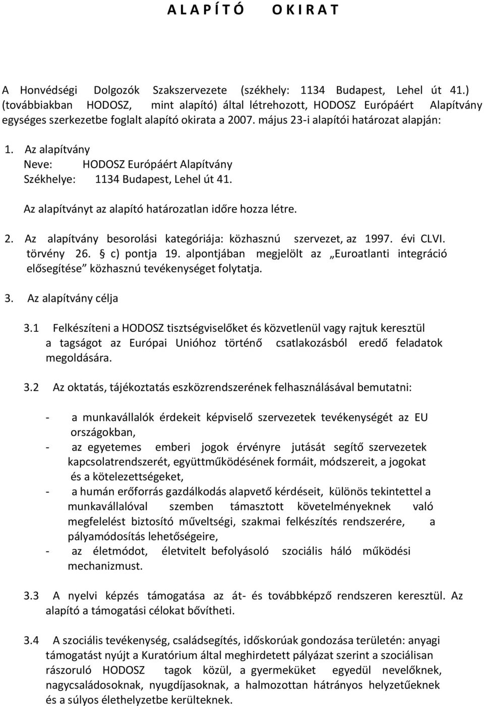 Az alapítvány Neve: HODOSZ Európáért Alapítvány Székhelye: 1134 Budapest, Lehel út 41. Az alapítványt az alapító határozatlan időre hozza létre. 2.