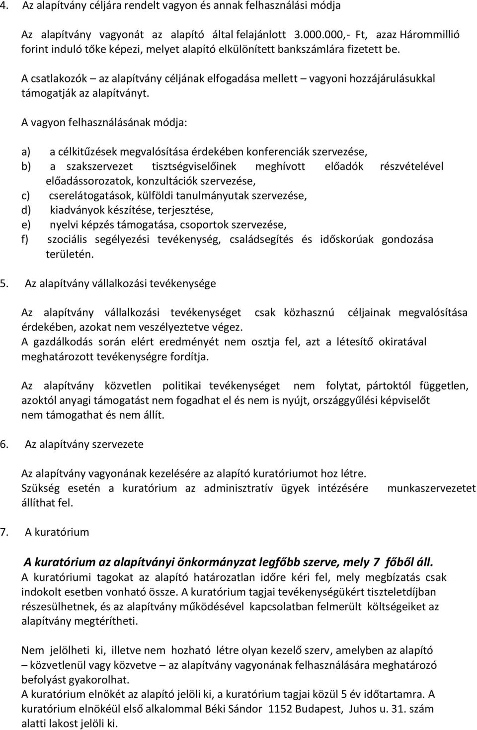 A csatlakozók az alapítvány céljának elfogadása mellett vagyoni hozzájárulásukkal támogatják az alapítványt.