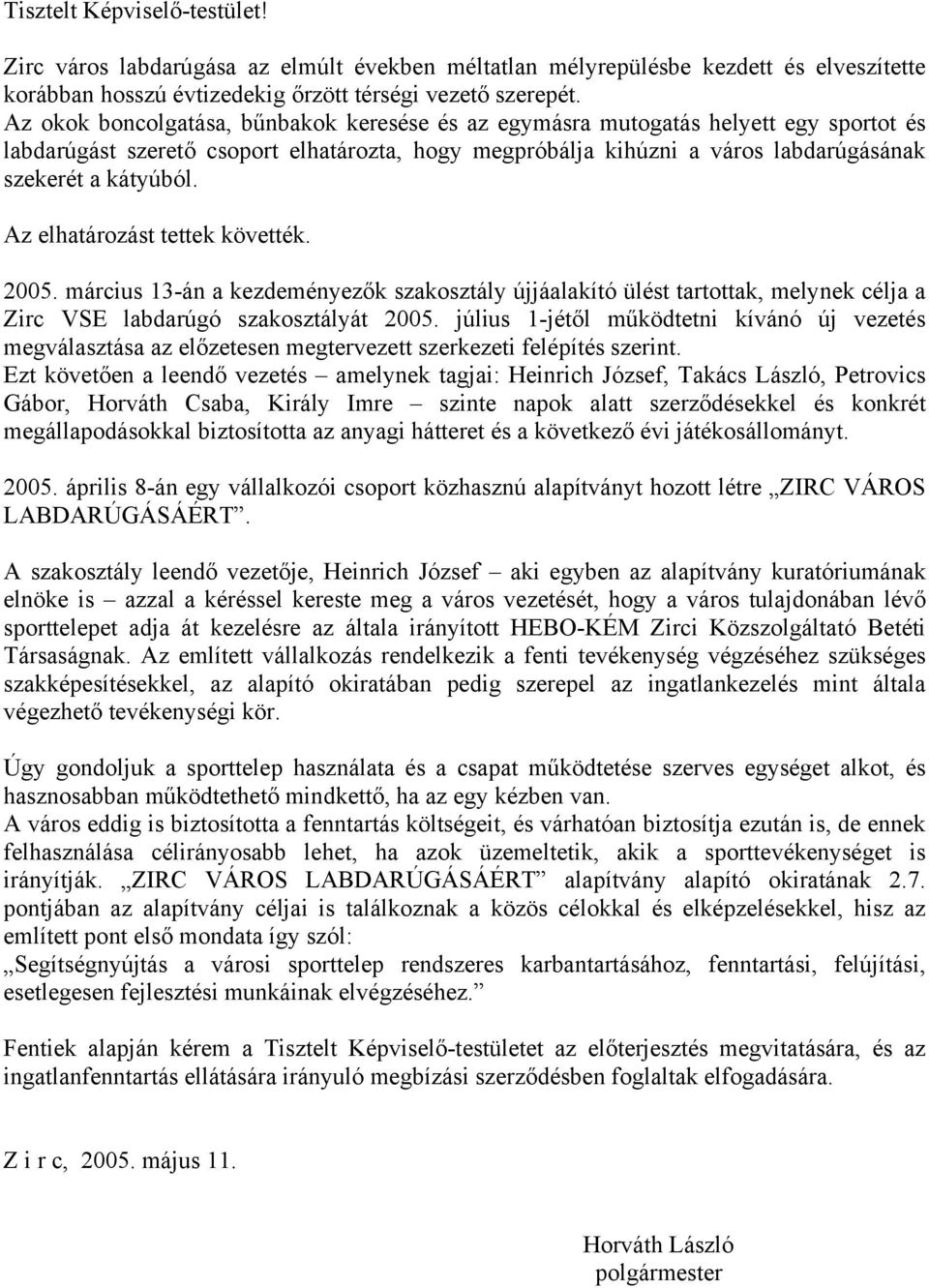 Az elhatározást tettek követték. 2005. március 13-án a kezdeményezők szakosztály újjáalakító ülést tartottak, melynek célja a Zirc VSE labdarúgó szakosztályát 2005.