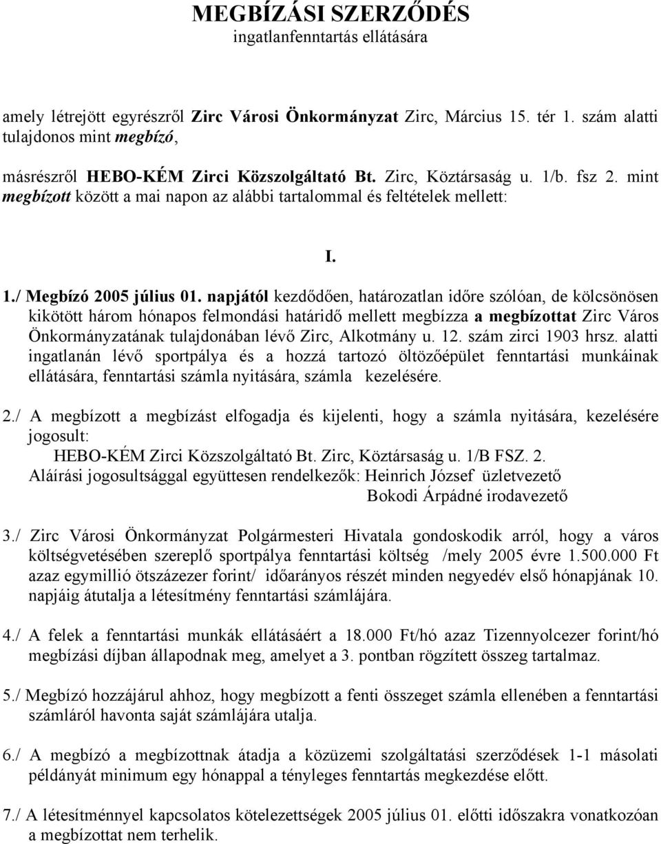 napjától kezdődően, határozatlan időre szólóan, de kölcsönösen kikötött három hónapos felmondási határidő mellett megbízza a megbízottat Zirc Város Önkormányzatának tulajdonában lévő Zirc, Alkotmány