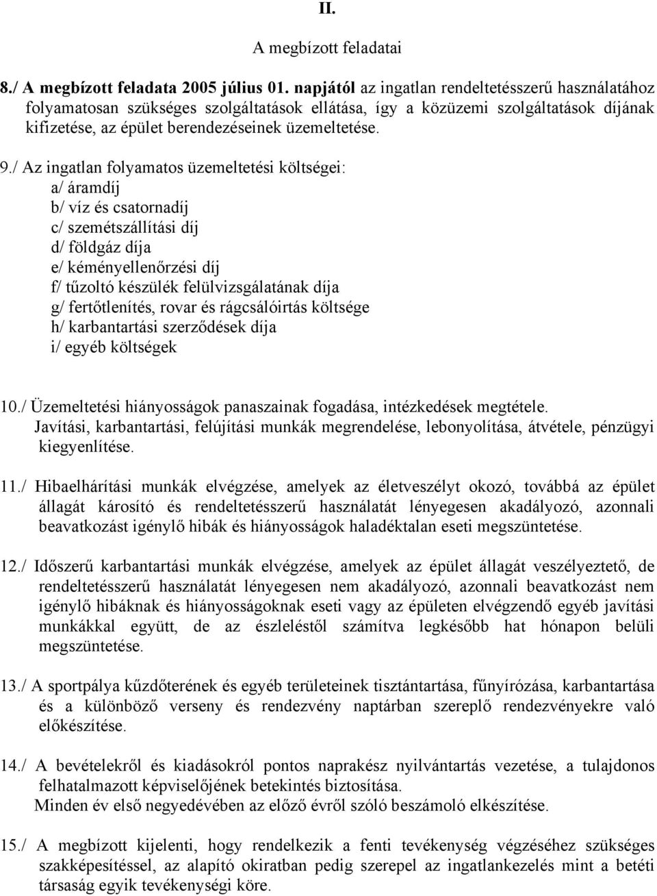 / Az ingatlan folyamatos üzemeltetési költségei: a/ áramdíj b/ víz és csatornadíj c/ szemétszállítási díj d/ földgáz díja e/ kéményellenőrzési díj f/ tűzoltó készülék felülvizsgálatának díja g/