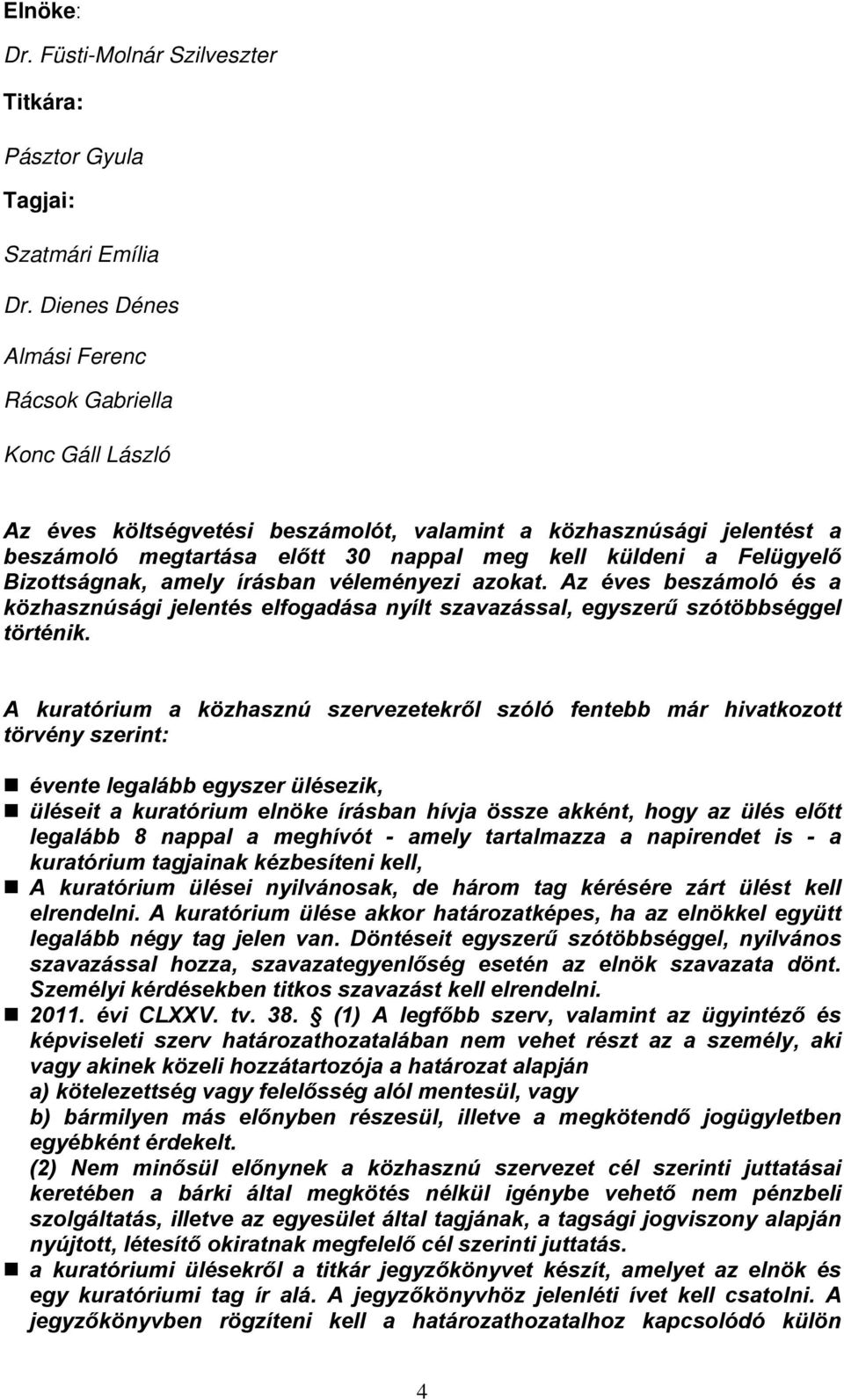 Bizottságnak, amely írásban véleményezi azokat. Az éves beszámoló és a közhasznúsági jelentés elfogadása nyílt szavazással, egyszerű szótöbbséggel történik.