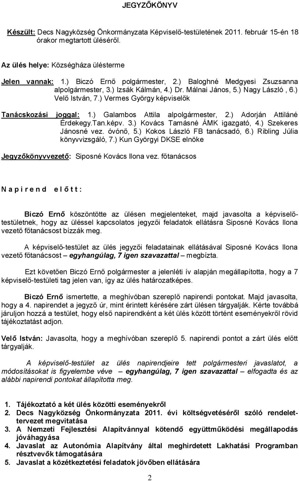 ) Vermes György képviselők Tanácskozási joggal: 1.) Galambos Attila alpolgármester, 2.) Adorján Attiláné Érdekegy.Tan.képv. 3.) Kovács Tamásné ÁMK igazgató, 4.) Szekeres Jánosné vez. óvónő, 5.