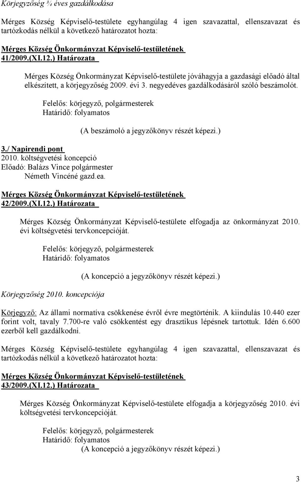 évi költségvetési tervkoncepcióját. Körjegyzőség 2010. koncepciója (A koncepció a jegyzőkönyv részét képezi.) Körjegyző: Az állami normatíva csökkenése évről évre megtörténik. A kiindulás 10.