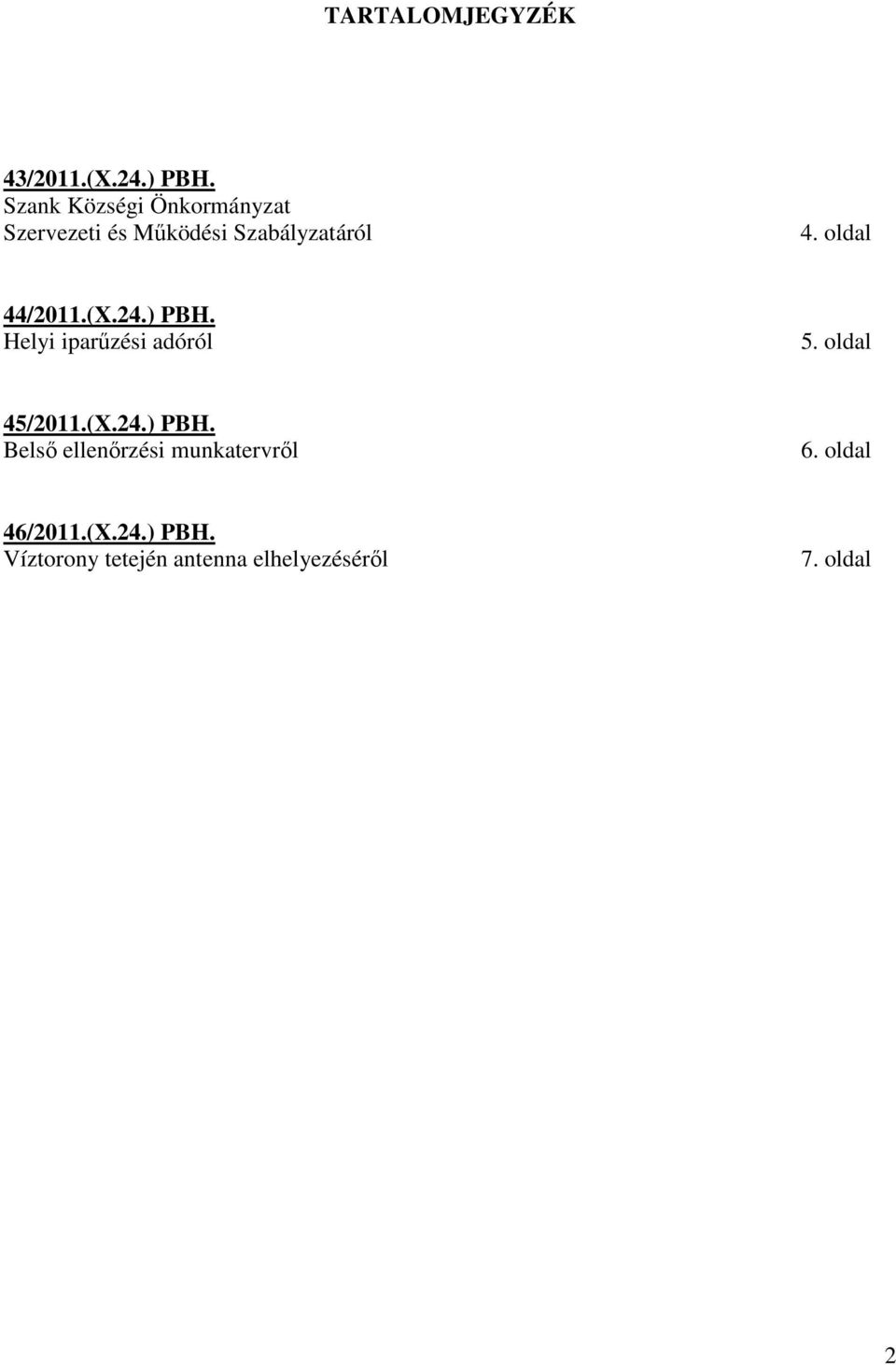 oldal 44/2011.(X.24.) PBH. Helyi iparőzési adóról 5. oldal 45/2011.(X.24.) PBH. Belsı ellenırzési munkatervrıl 6.