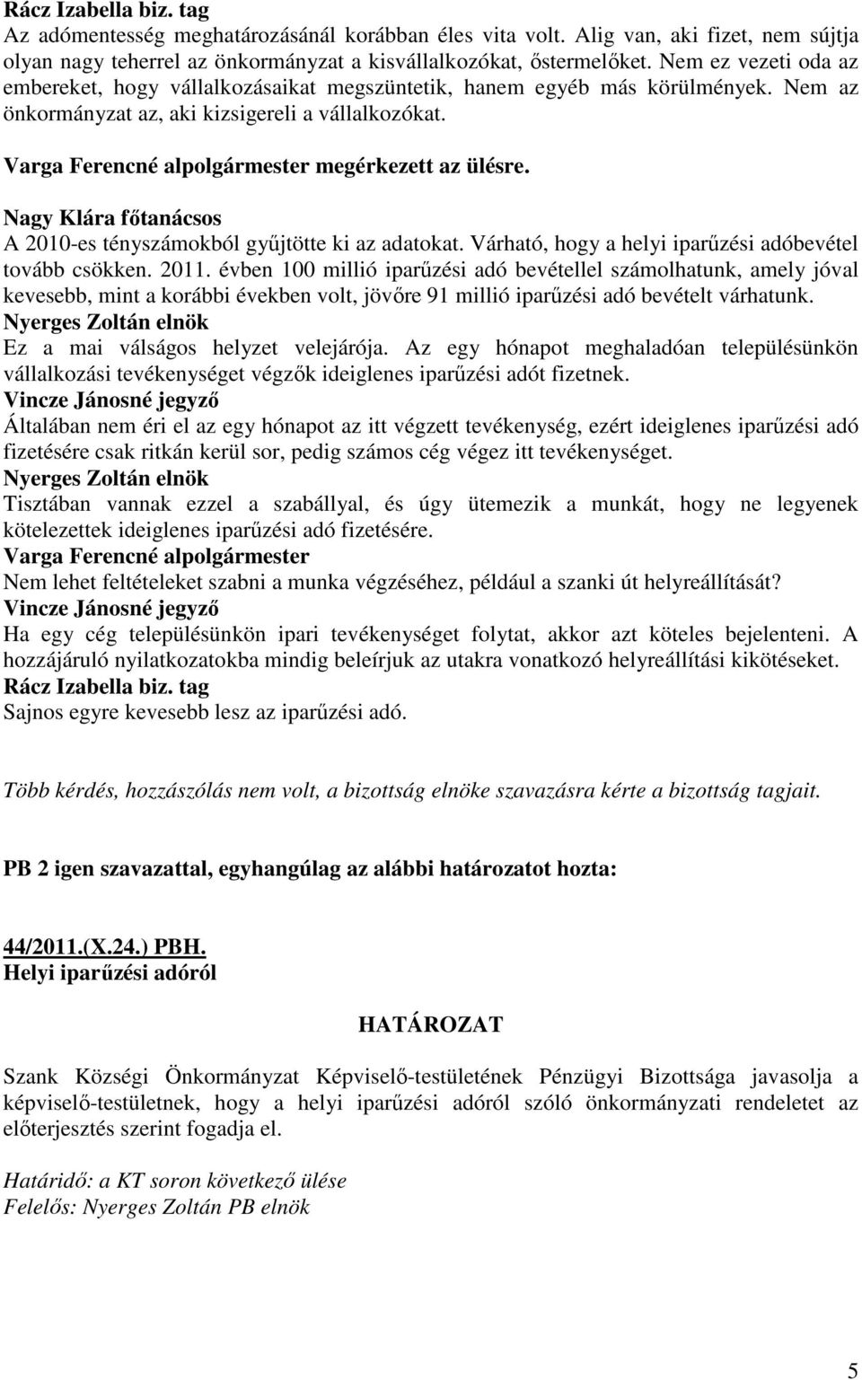 Varga Ferencné alpolgármester megérkezett az ülésre. A 2010-es tényszámokból győjtötte ki az adatokat. Várható, hogy a helyi iparőzési adóbevétel tovább csökken. 2011.