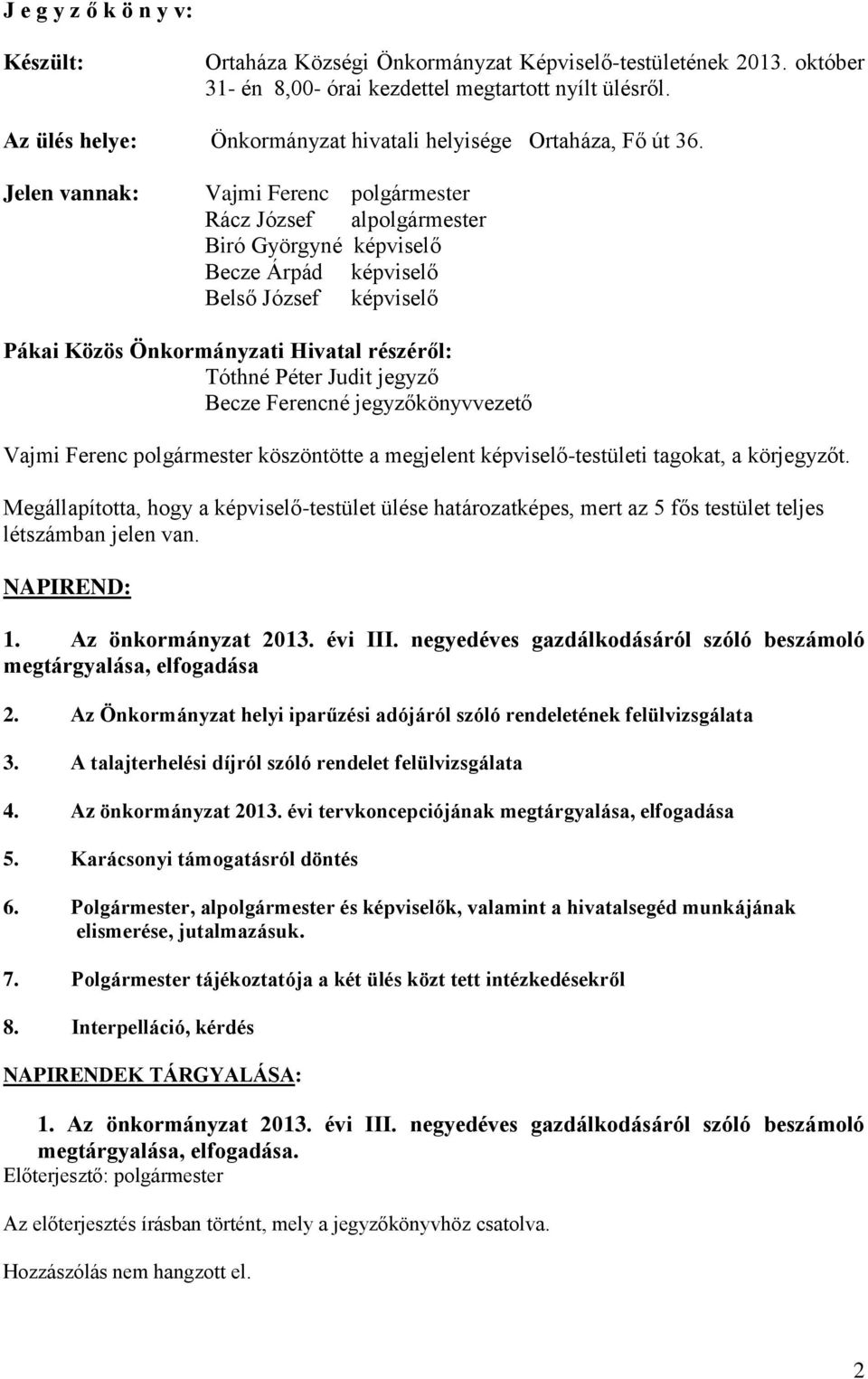 Jelen vannak: Vajmi Ferenc polgármester Rácz József alpolgármester Biró Györgyné képviselő Becze Árpád képviselő Belső József képviselő Pákai Közös Önkormányzati Hivatal részéről: Tóthné Péter Judit