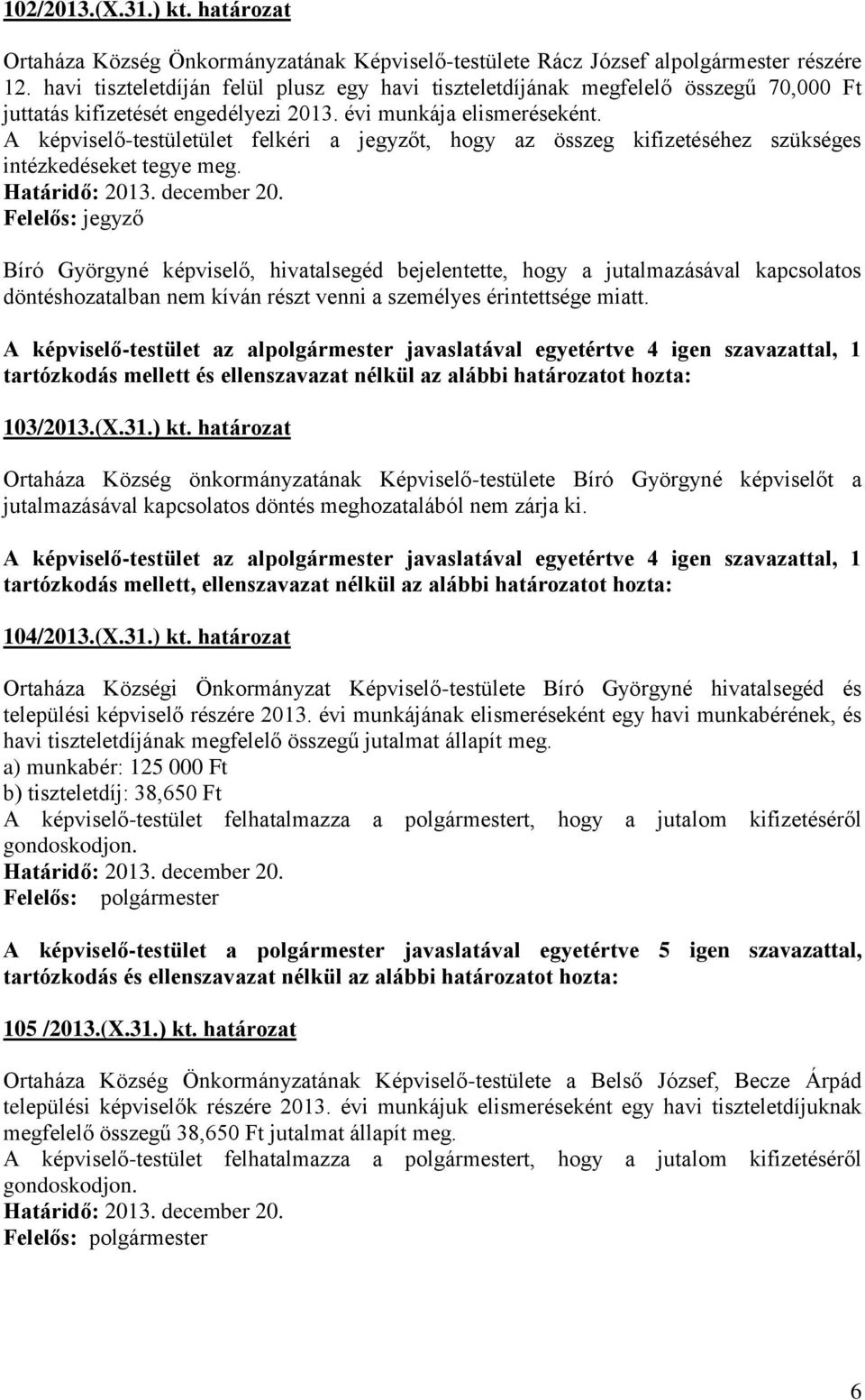 A képviselő-testületület felkéri a jegyzőt, hogy az összeg kifizetéséhez szükséges intézkedéseket tegye meg. Határidő: 2013. december 20.