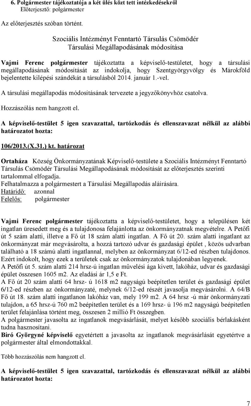 indokolja, hogy Szentgyörgyvölgy és Márokföld bejelentette kilépési szándékát a társulásból 2014. január 1.-vel. A társulási megállapodás módosításának tervezete a jegyzőkönyvhöz csatolva.