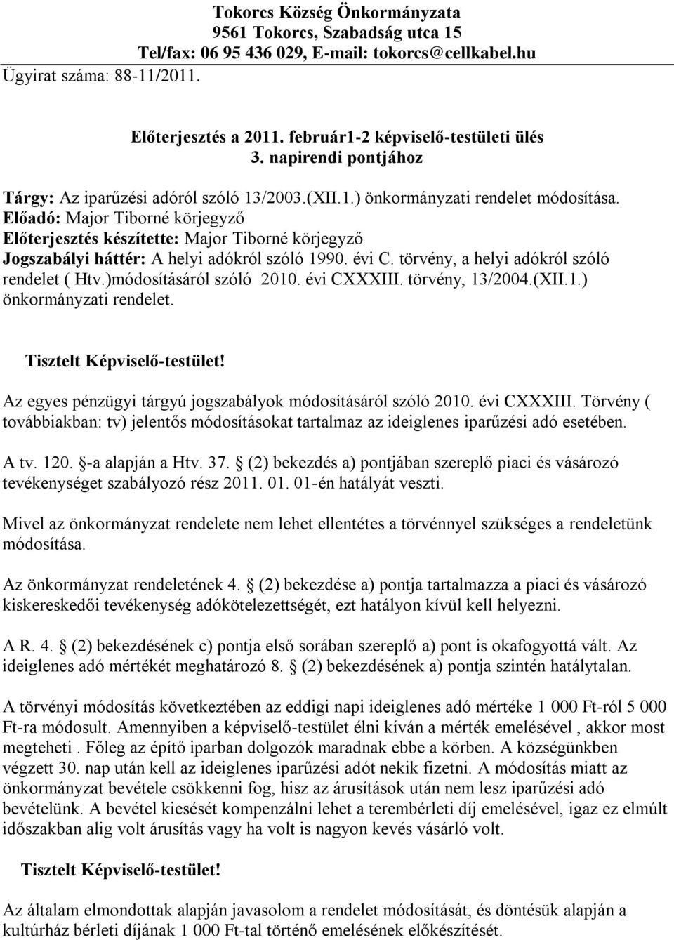 Előadó: Major Tiborné körjegyző Előterjesztés készítette: Major Tiborné körjegyző Jogszabályi háttér: A helyi adókról szóló 1990. évi C. törvény, a helyi adókról szóló rendelet ( Htv.