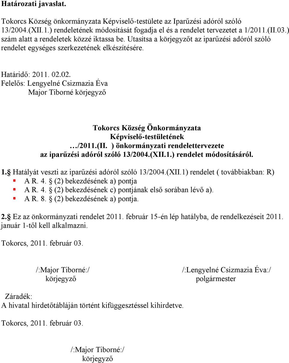 02. Felelős: Lengyelné Csizmazia Éva Major Tiborné körjegyző Tokorcs Község Önkormányzata Képviselő-testületének /2011.(II. ) önkormányzati rendelettervezete az iparűzési adóról szóló 13/2004.(XII.1.) rendelet módosításáról.