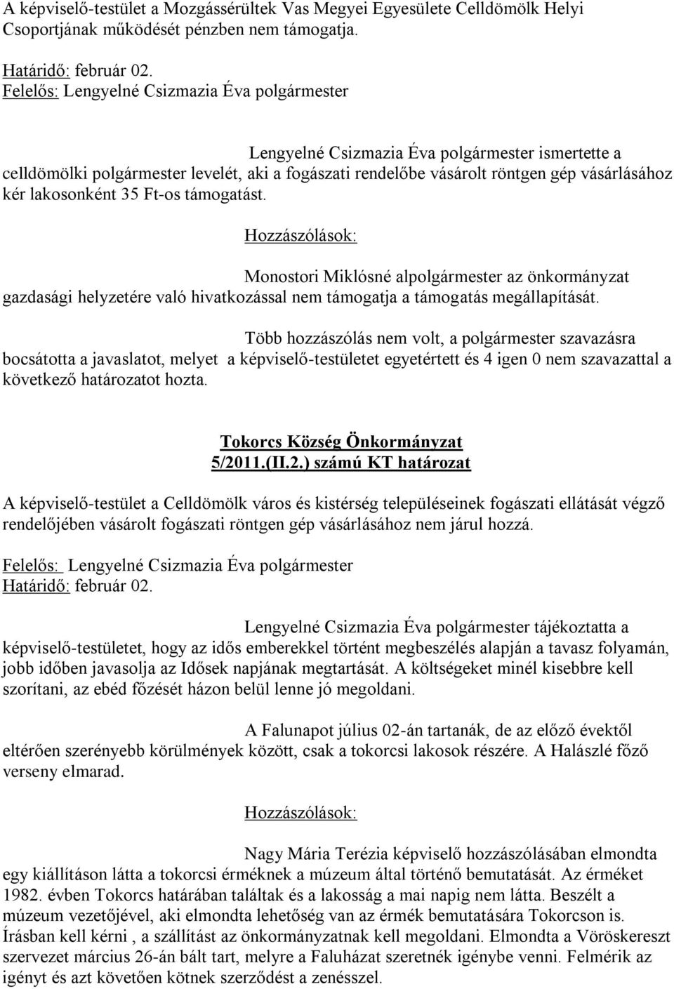 lakosonként 35 Ft-os támogatást. Hozzászólások: Monostori Miklósné alpolgármester az önkormányzat gazdasági helyzetére való hivatkozással nem támogatja a támogatás megállapítását.