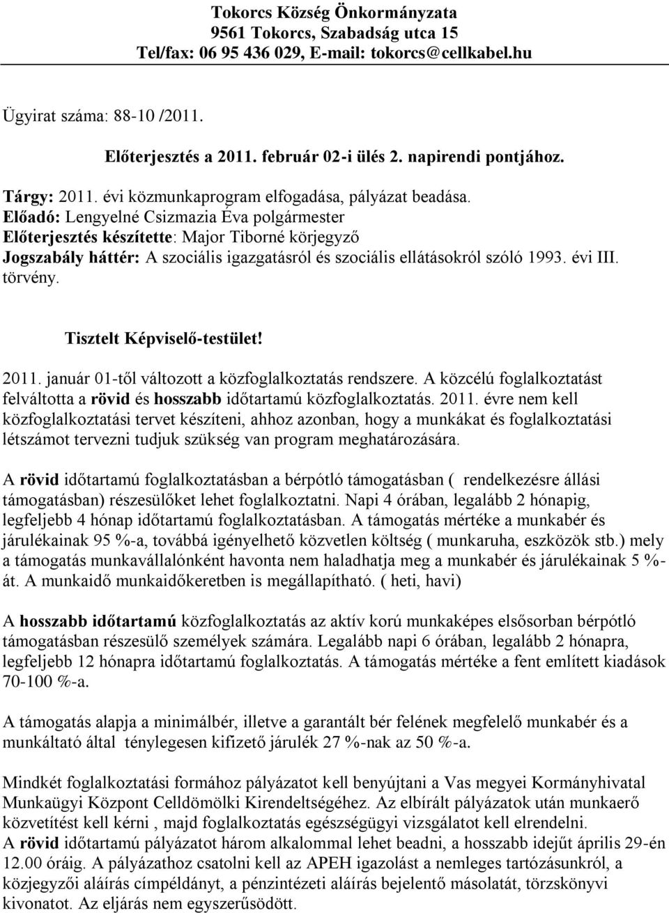 Előadó: Lengyelné Csizmazia Éva polgármester Előterjesztés készítette: Major Tiborné körjegyző Jogszabály háttér: A szociális igazgatásról és szociális ellátásokról szóló 1993. évi III. törvény.