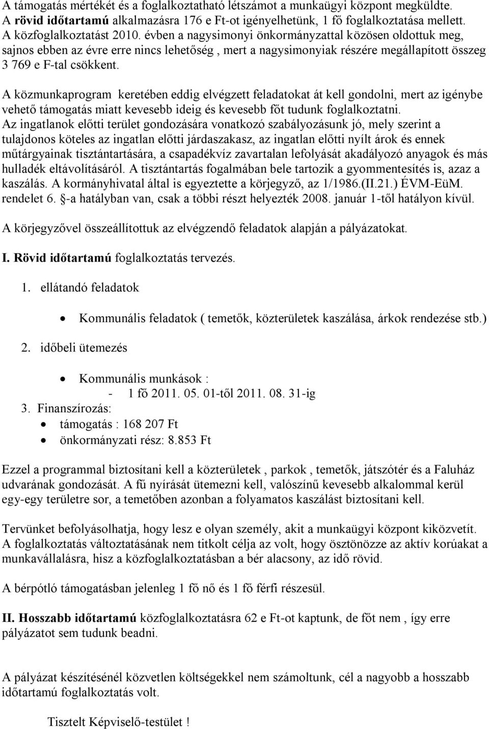 A közmunkaprogram keretében eddig elvégzett feladatokat át kell gondolni, mert az igénybe vehető támogatás miatt kevesebb ideig és kevesebb főt tudunk foglalkoztatni.