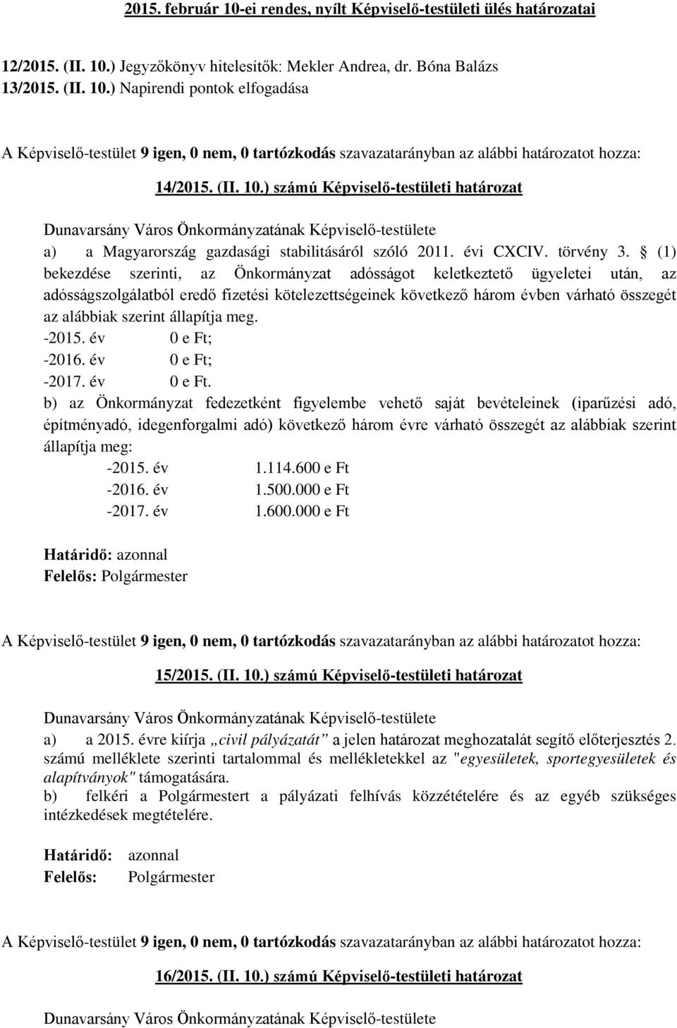 (1) bekezdése szerinti, az Önkormányzat adósságot keletkeztető ügyeletei után, az adósságszolgálatból eredő fizetési kötelezettségeinek következő három évben várható összegét az alábbiak szerint