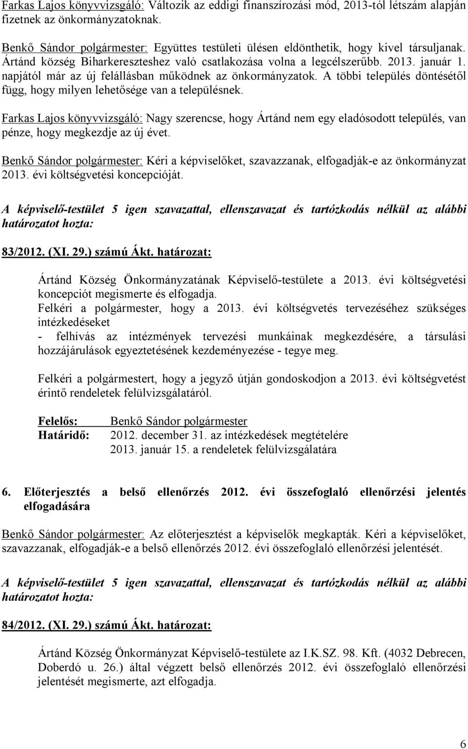 napjától már az új felállásban működnek az önkormányzatok. A többi település döntésétől függ, hogy milyen lehetősége van a településnek.