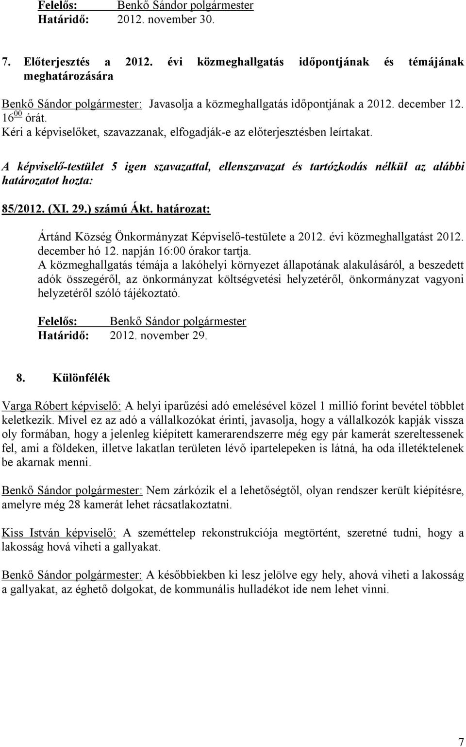 Kéri a képviselőket, szavazzanak, elfogadják-e az előterjesztésben leírtakat. 85/2012. (XI. 29.) számú Ákt. : Ártánd Község Önkormányzat Képviselő-testülete a 2012. évi közmeghallgatást 2012.