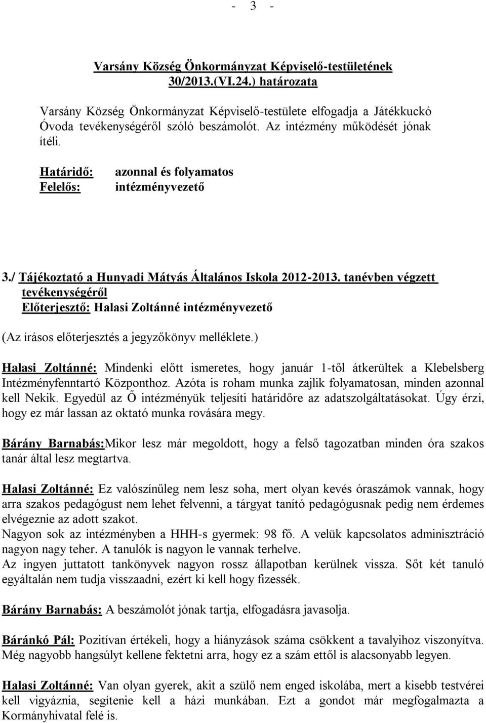 tanévben végzett tevékenységéről Előterjesztő: Halasi Zoltánné intézményvezető Halasi Zoltánné: Mindenki előtt ismeretes, hogy január 1-től átkerültek a Klebelsberg Intézményfenntartó Központhoz.