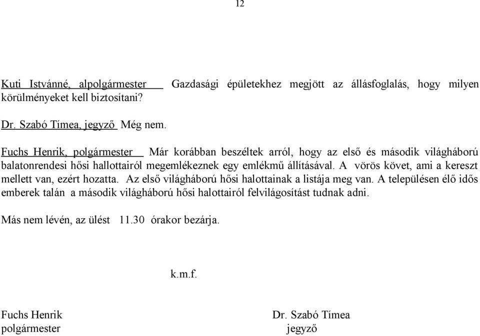 állításával. A vörös követ, ami a kereszt mellett van, ezért hozatta. Az első világháború hősi halottainak a listája meg van.