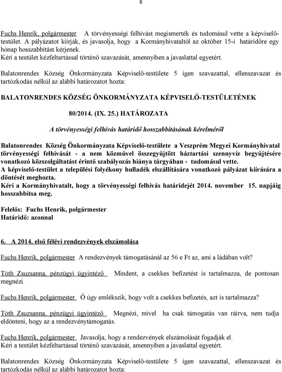 ) HATÁROZATA A törvényességi felhívás határidő hosszabbításának kérelméről Balatonrendes Község Önkormányzata Képviselő-testülete a Veszprém Megyei Kormányhivatal törvényességi felhívását - a nem