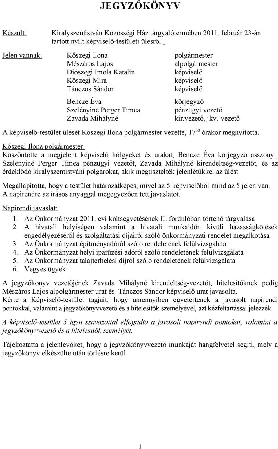 Mihályné körjegyző pénzügyi vezető kir.vezető, jkv.-vezető A képviselő-testület ülését Kőszegi Ilona polgármester vezette, 17 00 órakor megnyitotta.