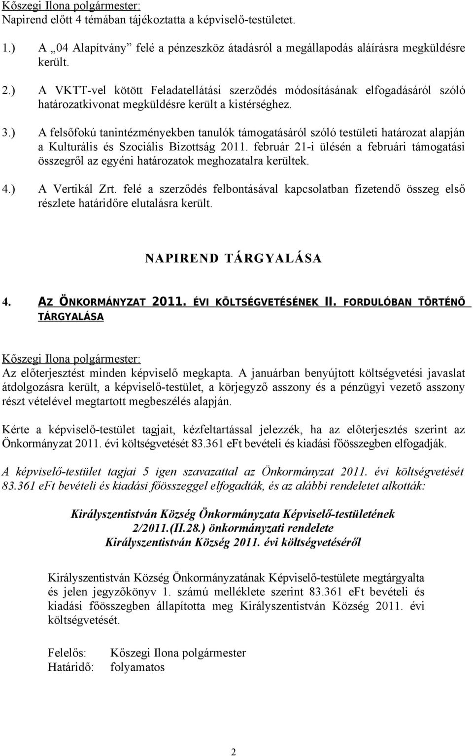 ) A felsőfokú tanintézményekben tanulók támogatásáról szóló testületi határozat alapján a Kulturális és Szociális Bizottság 2011.