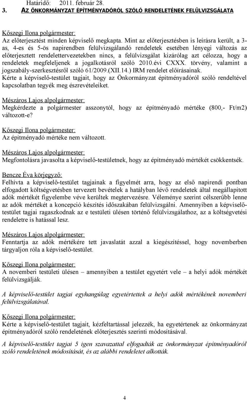 kizárólag azt célozza, hogy a rendeletek megfeleljenek a jogalkotásról szóló 2010.évi CXXX. törvény, valamint a jogszabály-szerkesztésről szóló 61/2009.(XII.14.) IRM rendelet előírásainak.