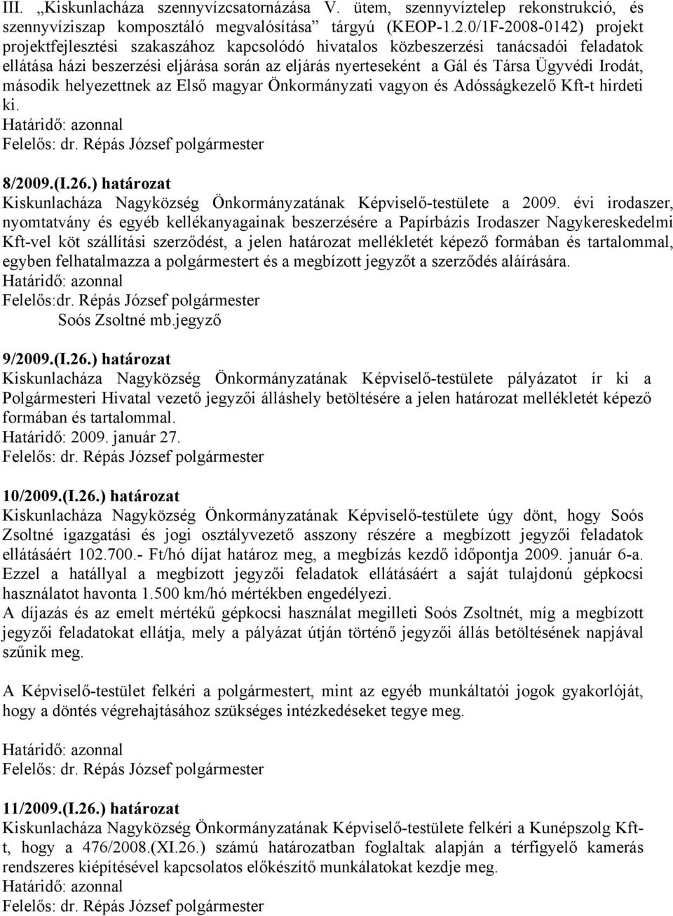 Irodát, második helyezettnek az Első magyar Önkormányzati vagyon és Adósságkezelő Kft-t hirdeti ki. 8/2009.(I.26.) határozat Kiskunlacháza Nagyközség Önkormányzatának Képviselő-testülete a 2009.