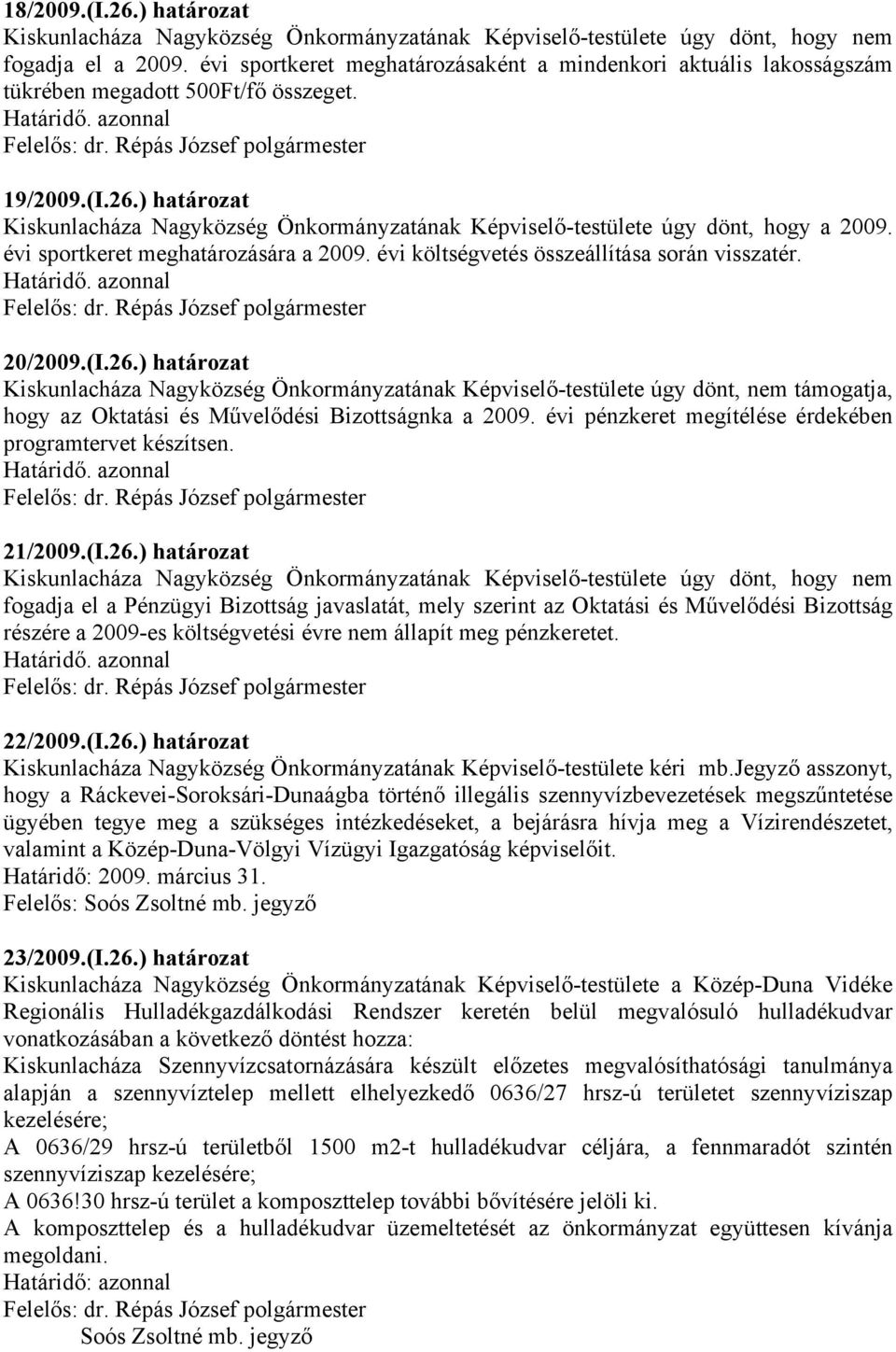 ) határozat Kiskunlacháza Nagyközség Önkormányzatának Képviselő-testülete úgy dönt, hogy a 2009. évi sportkeret meghatározására a 2009. évi költségvetés összeállítása során visszatér. 20/2009.(I.26.