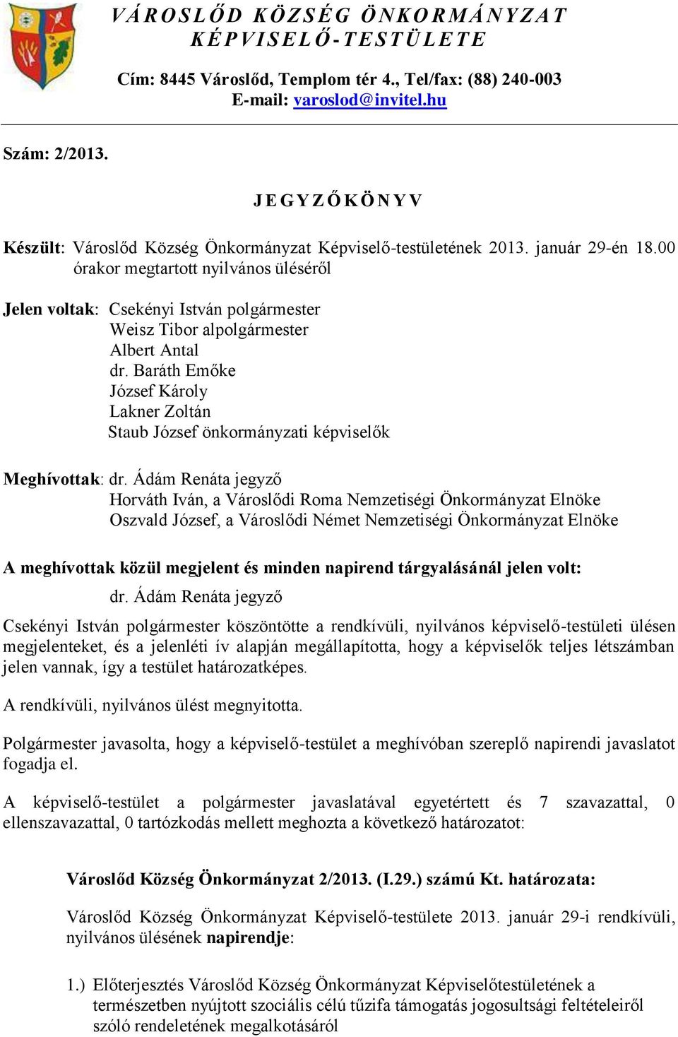 00 órakor megtartott nyilvános üléséről Jelen voltak: Csekényi István polgármester Weisz Tibor alpolgármester Albert Antal dr.