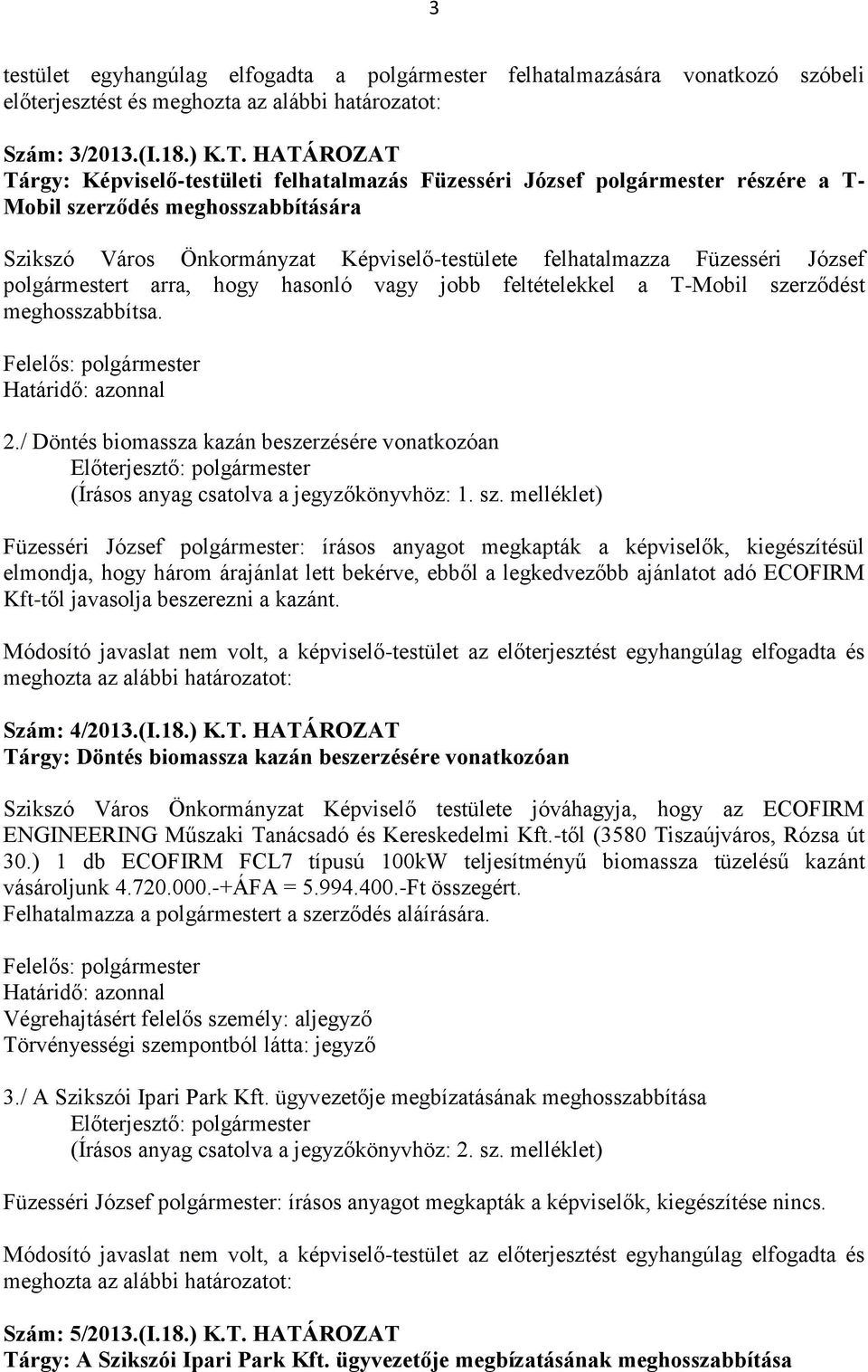 József polgármestert arra, hogy hasonló vagy jobb feltételekkel a T-Mobil szerződést meghosszabbítsa. 2./ Döntés biomassza kazán beszerzésére vonatkozóan (Írásos anyag csatolva a jegyzőkönyvhöz: 1.