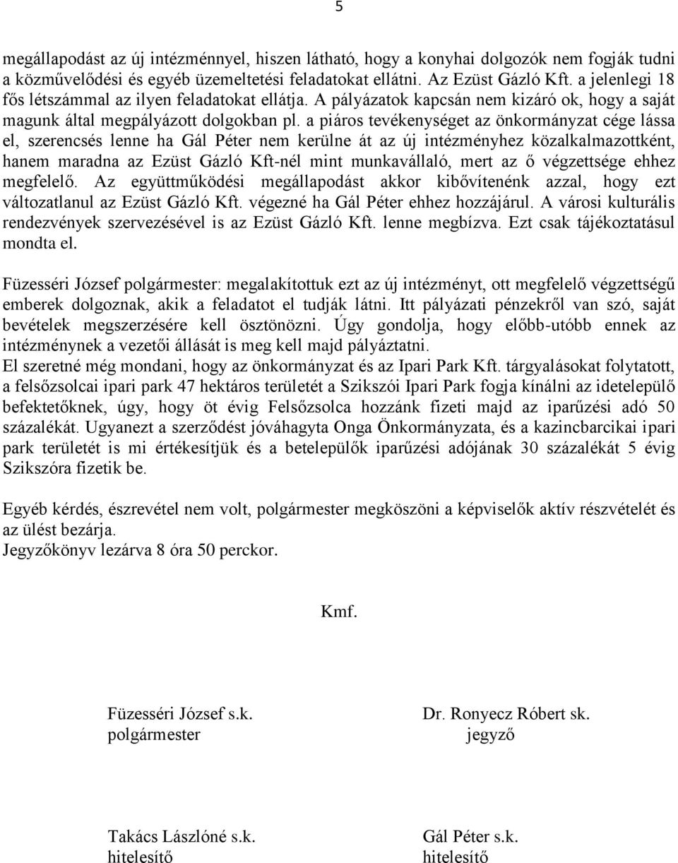 a piáros tevékenységet az önkormányzat cége lássa el, szerencsés lenne ha Gál Péter nem kerülne át az új intézményhez közalkalmazottként, hanem maradna az Ezüst Gázló Kft-nél mint munkavállaló, mert