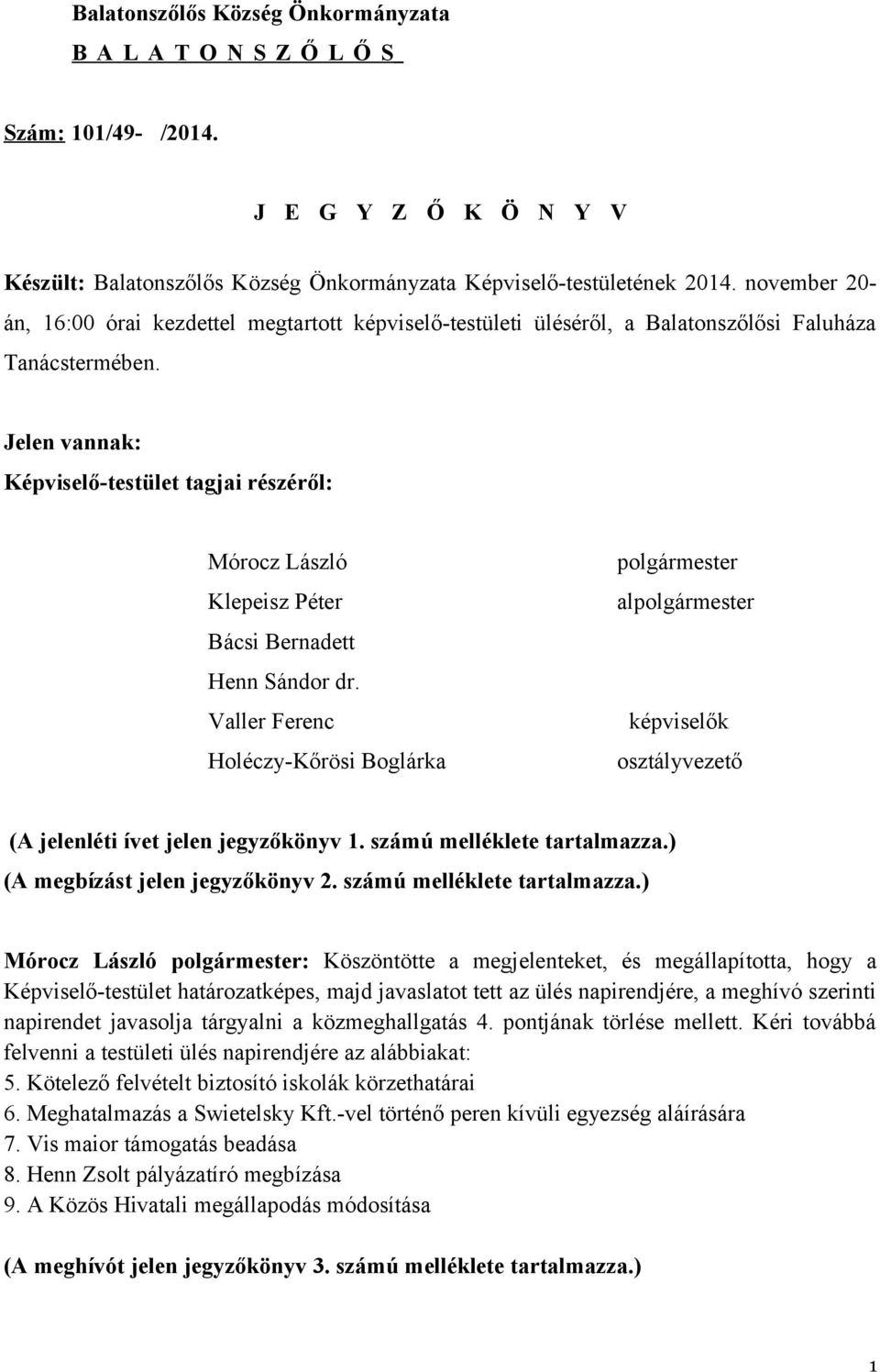 Jelen vannak: Képviselő-testület tagjai részéről: Mórocz László polgármester Klepeisz Péter alpolgármester Bácsi Bernadett Henn Sándor dr.