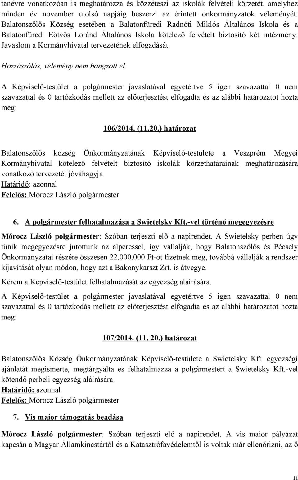 Javaslom a Kormányhivatal tervezetének elfogadását. Hozzászólás, vélemény nem hangzott el.